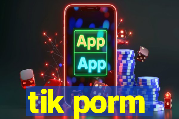 tik porm